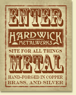 Enter Hardwick Metalwerks site for all things metal hand-forged in copper, brass and silver